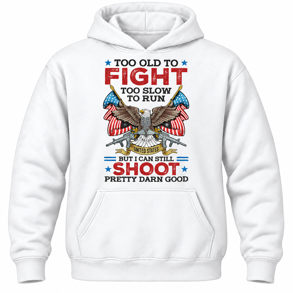Too Old To Fight Too Slow To Run United States But I Can Still Shoot Pretty Darn Good Hoodie