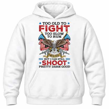 Too Old To Fight Too Slow To Run United States But I Can Still Shoot Pretty Darn Good Hoodie