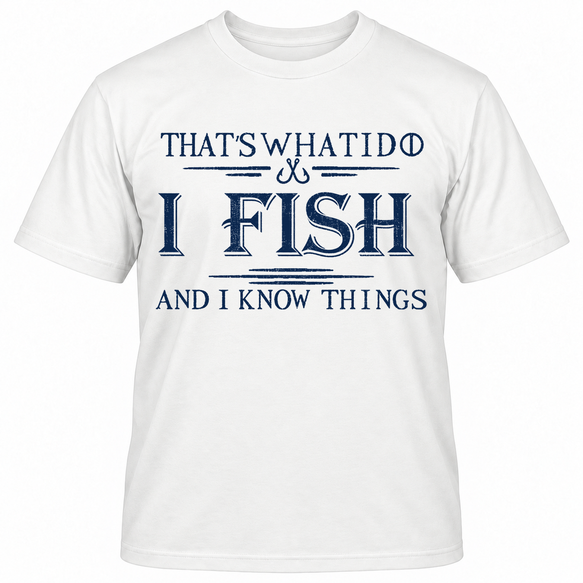 THAT'S WHAT I DO I FISH AND I KNOW THINGS T-Shirts