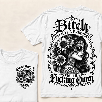 Custom Year Generation X  Bitch I'm Not a Princess I'm the Fucking Queen T-Shirt