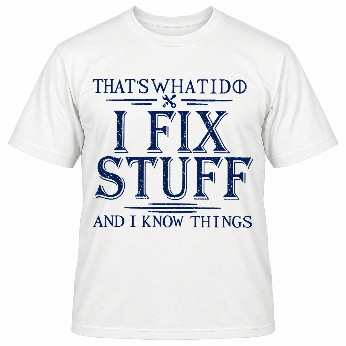 THAT'S WHAT I DO I FIX STUFF AND I KNOW THINGS T-Shirts