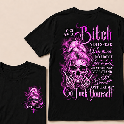 Yes I Am A Bitch Yes I Speak My Mind No I Don't Give A Fuck What You Say Yes I Stand My Ground Don't Like Me? Go Fuck Yourself Custom Year T-shirt