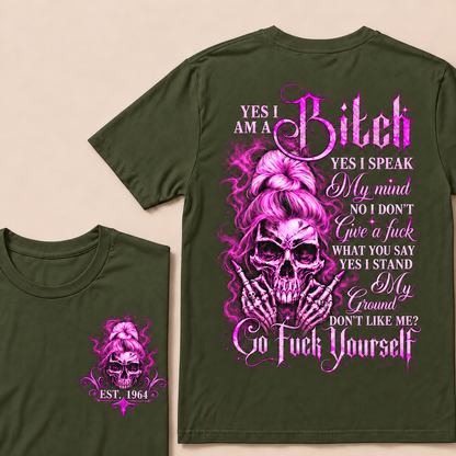 Yes I Am A Bitch Yes I Speak My Mind No I Don't Give A Fuck What You Say Yes I Stand My Ground Don't Like Me? Go Fuck Yourself Custom Year T-shirt