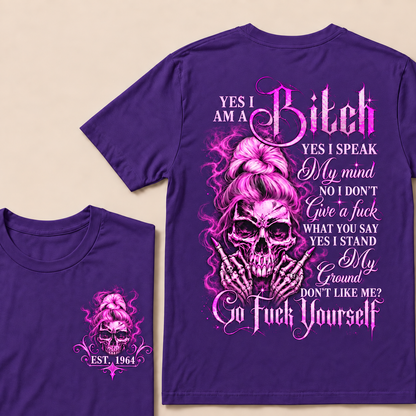 Yes I Am A Bitch Yes I Speak My Mind No I Don't Give A Fuck What You Say Yes I Stand My Ground Don't Like Me? Go Fuck Yourself Custom Year T-shirt