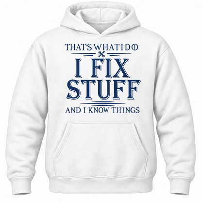 That's What I Do I Fix Stuff And I Know Things Hoodie