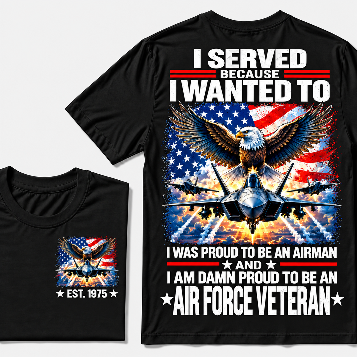 I Served Because I Wanted To I Was Proud To Be An Airman And I Am Damn Proud To Be An Air Force Veteran Custom Year T-shirt