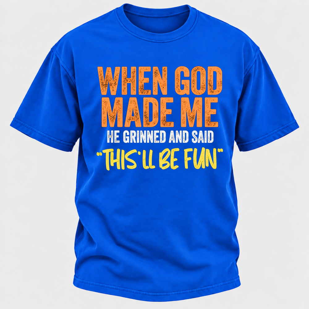 When God Made Me He Grinned And Said This'll Be Fun Distressed Funny Quote Graphic T-Shirt