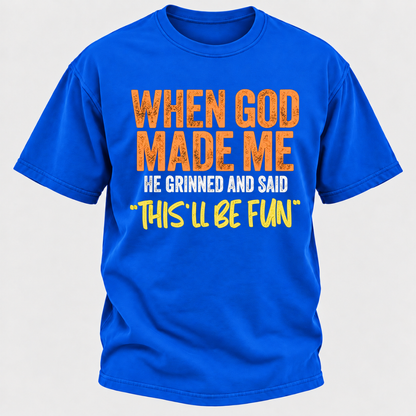 When God Made Me He Grinned And Said This'll Be Fun Distressed Funny Quote Graphic T-Shirt