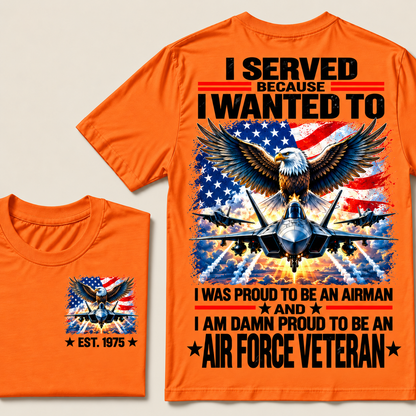 I Served Because I Wanted To I Was Proud To Be An Airman And I Am Damn Proud To Be An Air Force Veteran Custom Year T-shirt