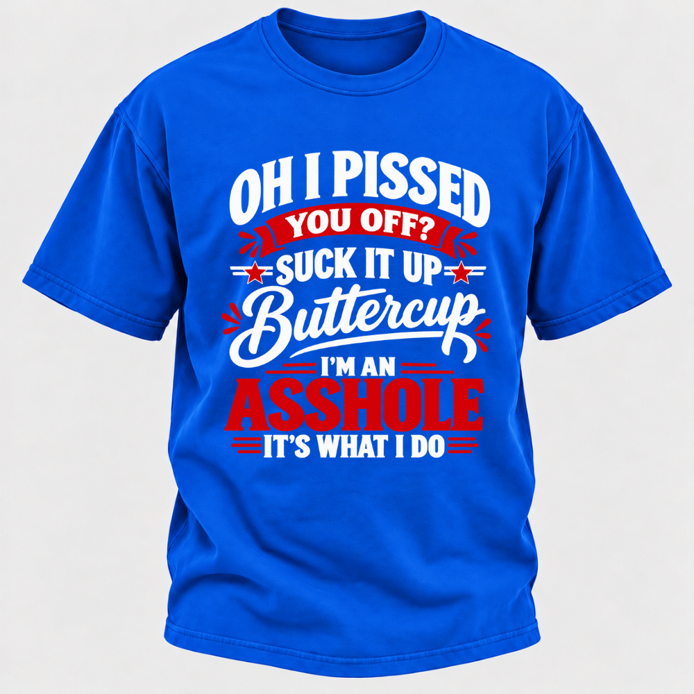 Oh I Pissed You Off Suck It Up Buttercup Sarcastic Quote Graphic T-Shirt