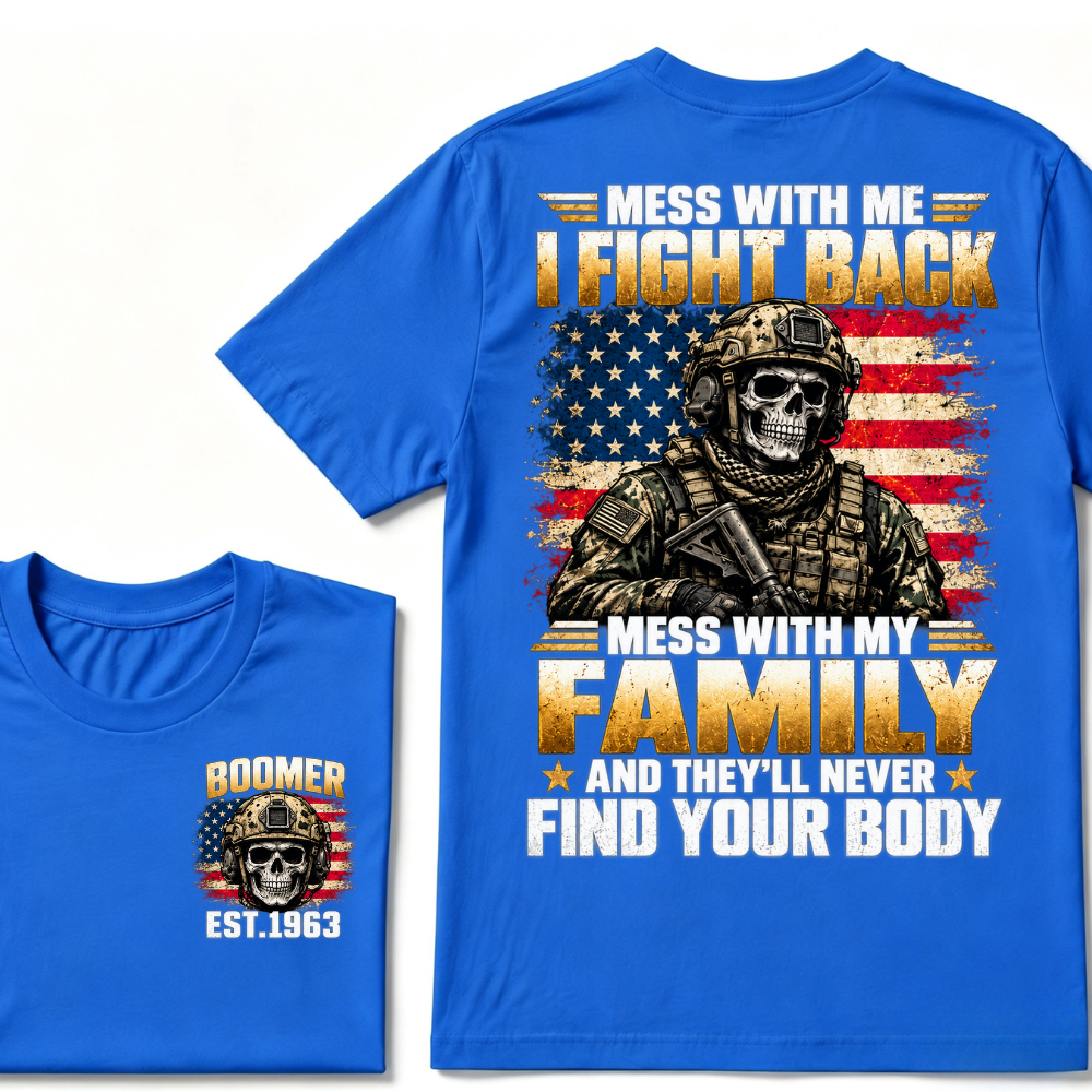 Mess With Me I Fight Back Mess With My Family And They’ll Never Find Your Body Boomer Soldier Skull EST. Year T-Shirt