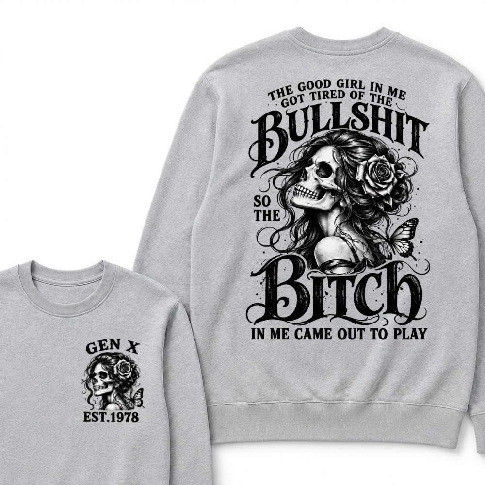 The Good Girl In Me Got Tired Of The Bullshit So The Bitch In Me Came Out To Play EST.Year Graphic Sweatshirt