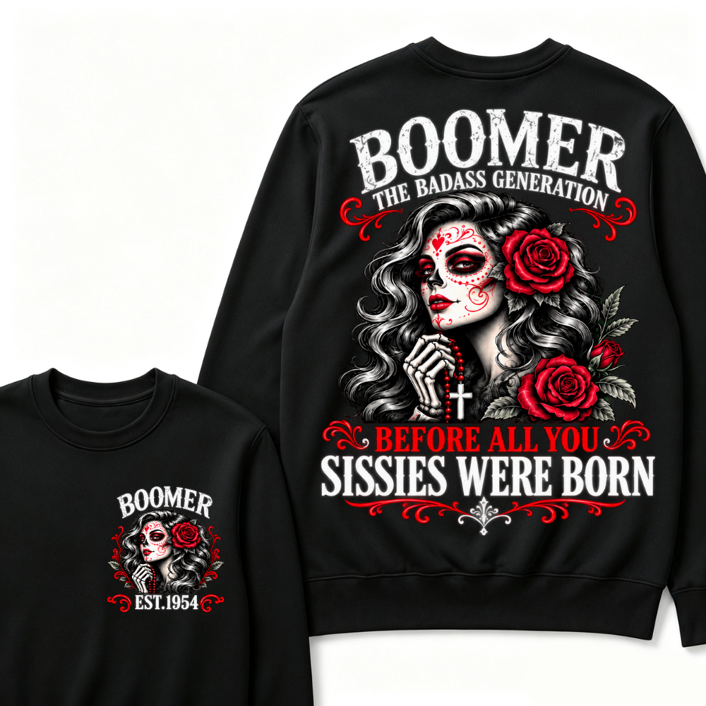 Boomer The Badass Generation Sugar Skull Rose Sweatshirt Before All You Sissies Were Born EST.Year Vintage Graphic Sweatshirt