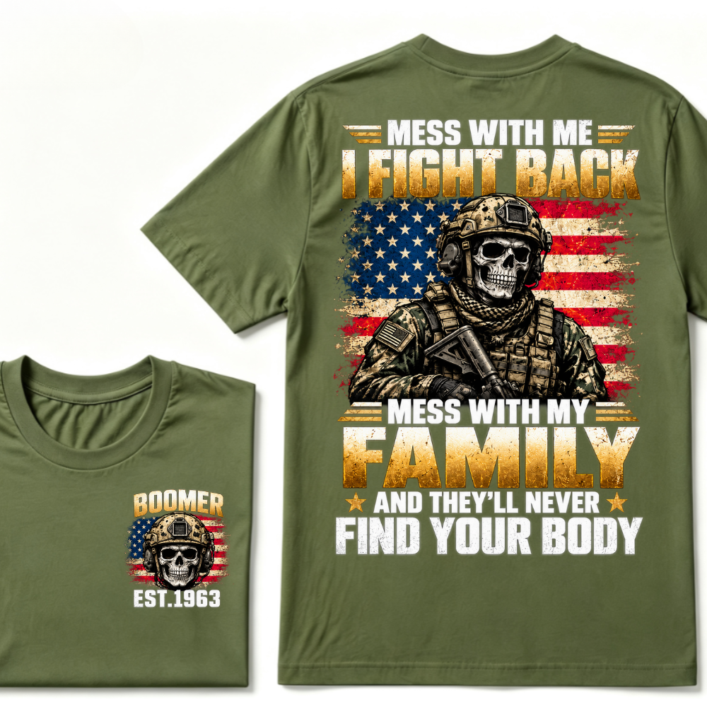 Mess With Me I Fight Back Mess With My Family And They’ll Never Find Your Body Boomer Soldier Skull EST. Year T-Shirt