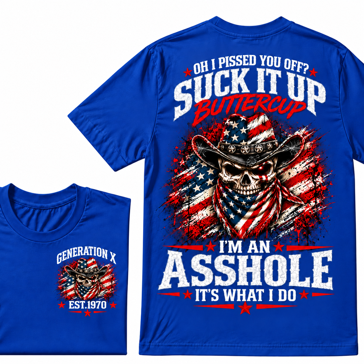 Oh I Pissed You Off? Suck It Up Buttercup. I’m An Asshole, It’s What I Do. Generation X EST.Year Tee