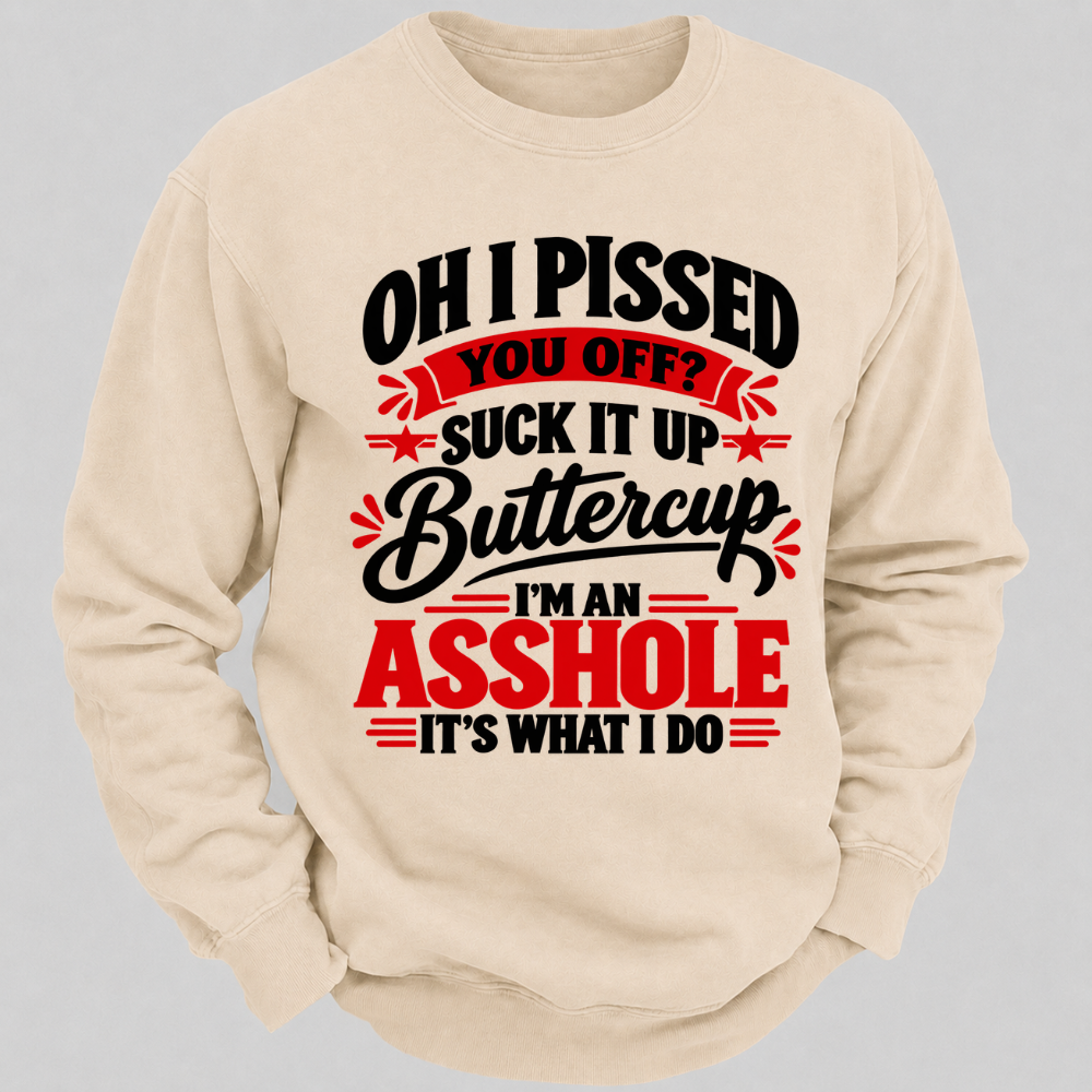 Oh I Pissed You Off Suck It Up Buttercup Sarcastic Quote Graphic Sweatshirt