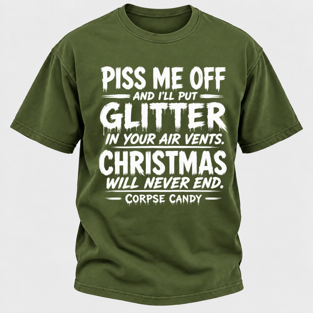Piss Me Off And I'll Put Glitter In Your Air Vents Christmas Will Never End Corpse Candy Graphic T-Shirt