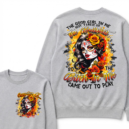 The Good Girl In Me Got Tired Of The Bullshit So The Bitch In Me Came Out To Play Graphic Sweatshirt