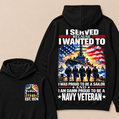 I Served Because I Wanted To I Was Proud To Be A Sailor And I Am Damn Proud To Be A Navy Veteran Custom Year Hoodie
