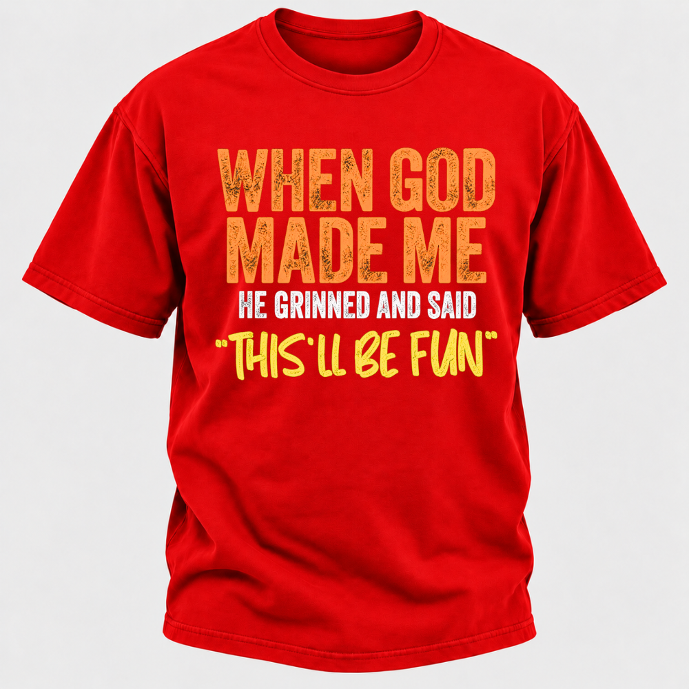 When God Made Me He Grinned And Said This'll Be Fun Distressed Funny Quote Graphic T-Shirt