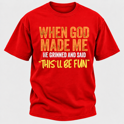 When God Made Me He Grinned And Said This'll Be Fun Distressed Funny Quote Graphic T-Shirt