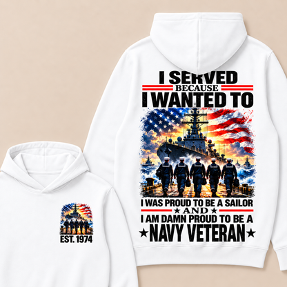 I Served Because I Wanted To I Was Proud To Be A Sailor And I Am Damn Proud To Be A Navy Veteran Custom Year Hoodie