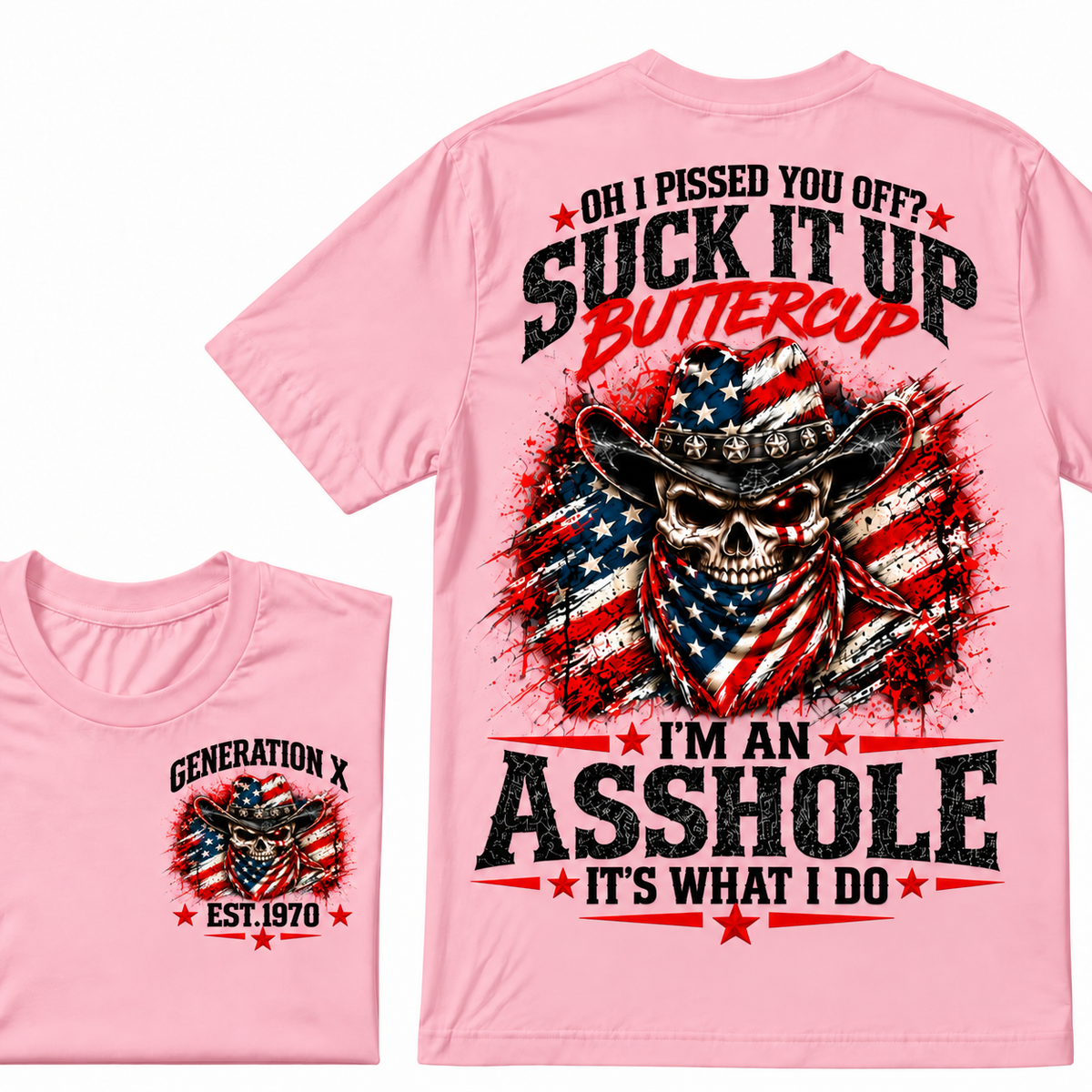 Oh I Pissed You Off? Suck It Up Buttercup. I’m An Asshole, It’s What I Do. Generation X EST.Year Tee