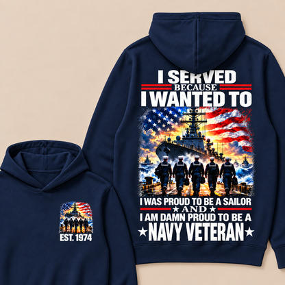 I Served Because I Wanted To I Was Proud To Be A Sailor And I Am Damn Proud To Be A Navy Veteran Custom Year Hoodie