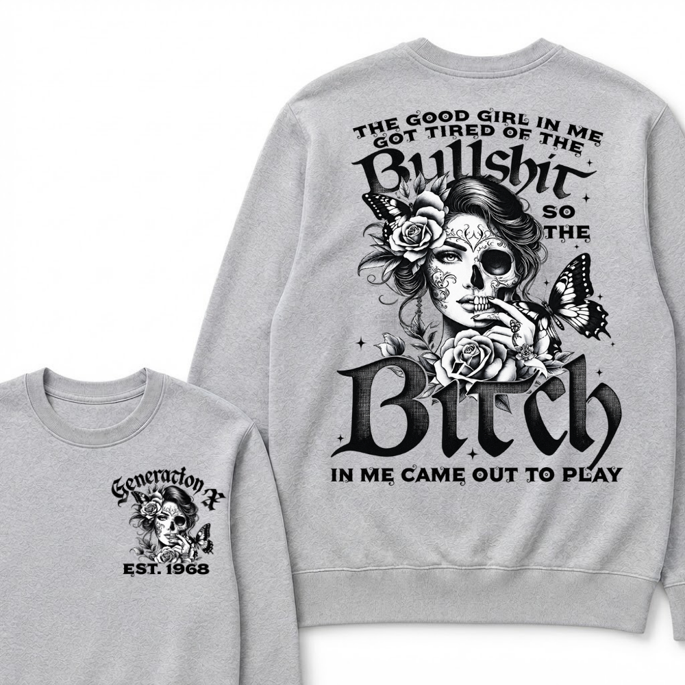 Custom EST.Year The Good Girl In Me Got Tired Of The Bullshit So The Bitch In Me Came Out To Play Sweatshirts