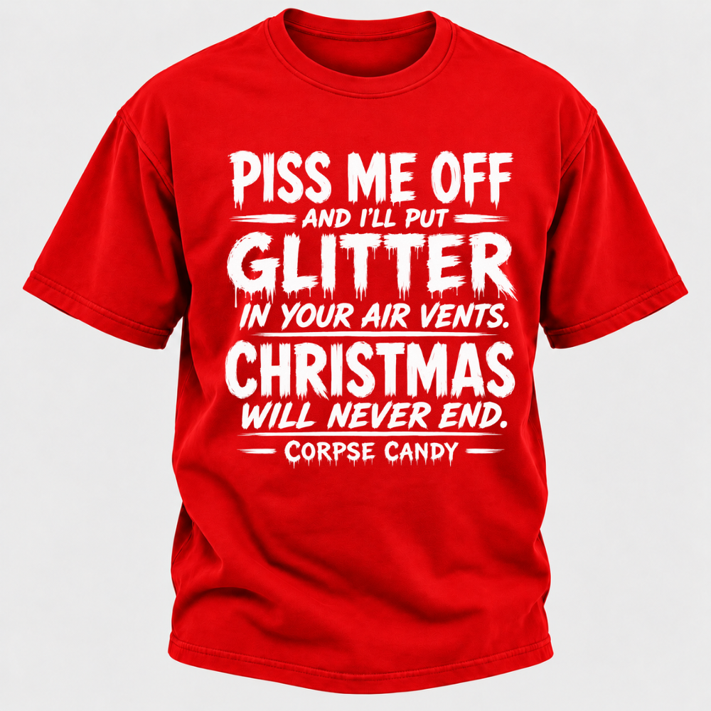 Piss Me Off And I'll Put Glitter In Your Air Vents Christmas Will Never End Corpse Candy Graphic T-Shirt