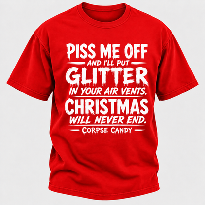 Piss Me Off And I'll Put Glitter In Your Air Vents Christmas Will Never End Corpse Candy Graphic T-Shirt