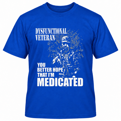 DYSFUNCTIONAL VETERAN Y0U BETTER HOPE THAT I'M MEDICATED T-Shirts