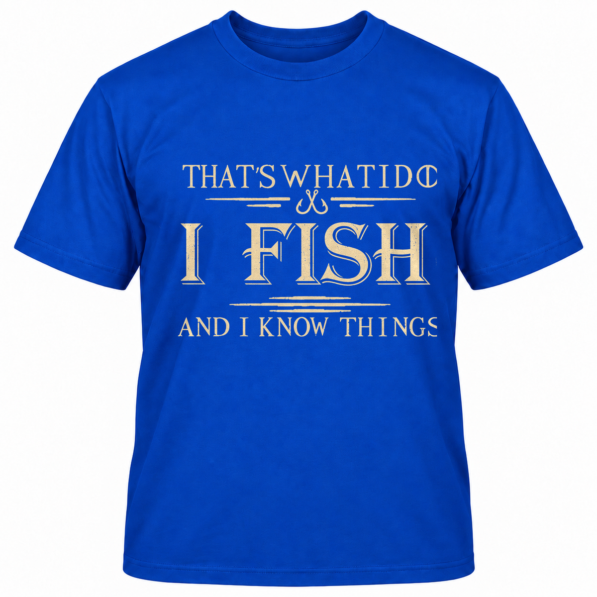 THAT'S WHAT I DO I FISH AND I KNOW THINGS T-Shirts