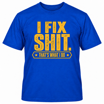 I FIX SHIT THAT'S WHAT I DO T-Shirts