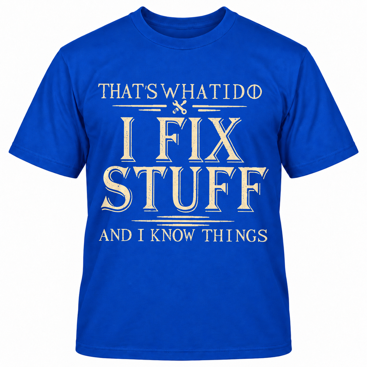 THAT'S WHAT I DO I FIX STUFF AND I KNOW THINGS T-Shirts