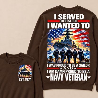 I Served Because I Wanted To I Was Proud To Be A Sailor And I Am Damn Proud To Be A Navy Veteran Custom Year Sweatshirt