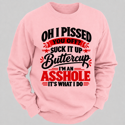 Oh I Pissed You Off Suck It Up Buttercup Sarcastic Quote Graphic Sweatshirt