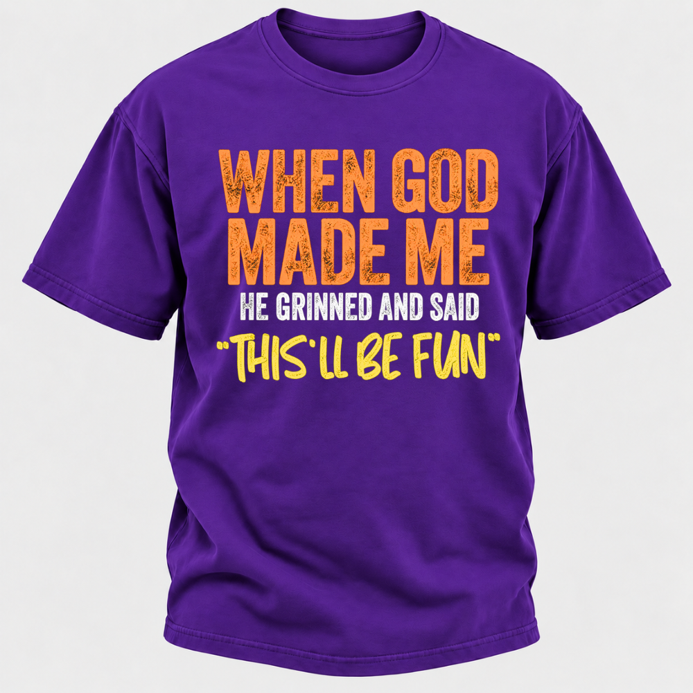 When God Made Me He Grinned And Said This'll Be Fun Distressed Funny Quote Graphic T-Shirt