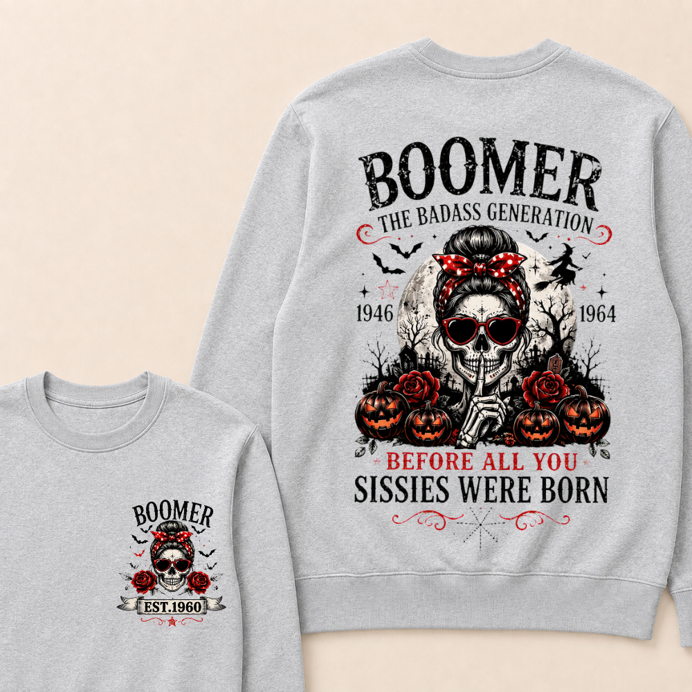 Funny Sweatshirt Custom Est.Year Boomer The Badass Generation 1946 1964 Before All You Sissies Were Born