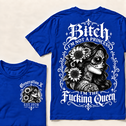Custom Year Generation X  Bitch I'm Not a Princess I'm the Fucking Queen T-Shirt