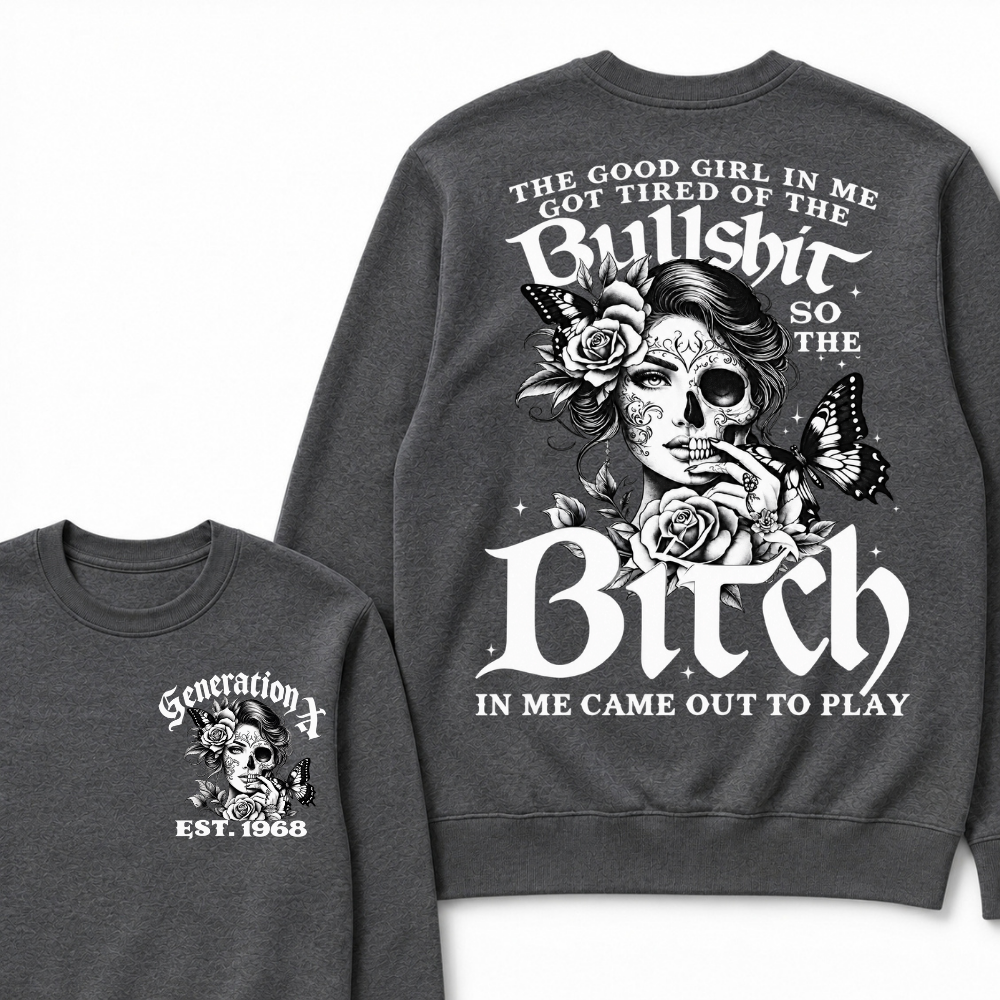 Custom EST.Year The Good Girl In Me Got Tired Of The Bullshit So The Bitch In Me Came Out To Play Sweatshirts