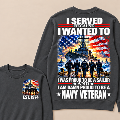I Served Because I Wanted To I Was Proud To Be A Sailor And I Am Damn Proud To Be A Navy Veteran Custom Year Sweatshirt