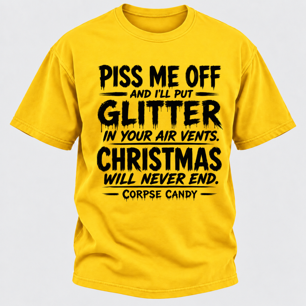 Piss Me Off And I'll Put Glitter In Your Air Vents Christmas Will Never End Corpse Candy Graphic T-Shirt