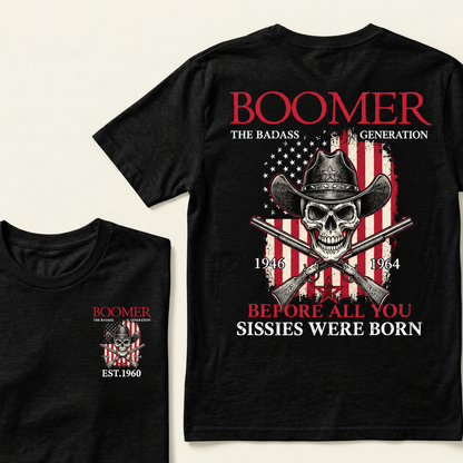 BOOMER: The Badass Generation BEFORE ALL YOU SISSIES WERE BORN T-Shirt