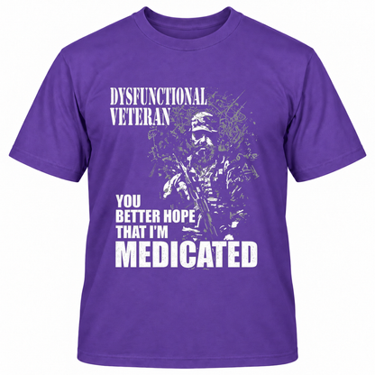 DYSFUNCTIONAL VETERAN Y0U BETTER HOPE THAT I'M MEDICATED T-Shirts