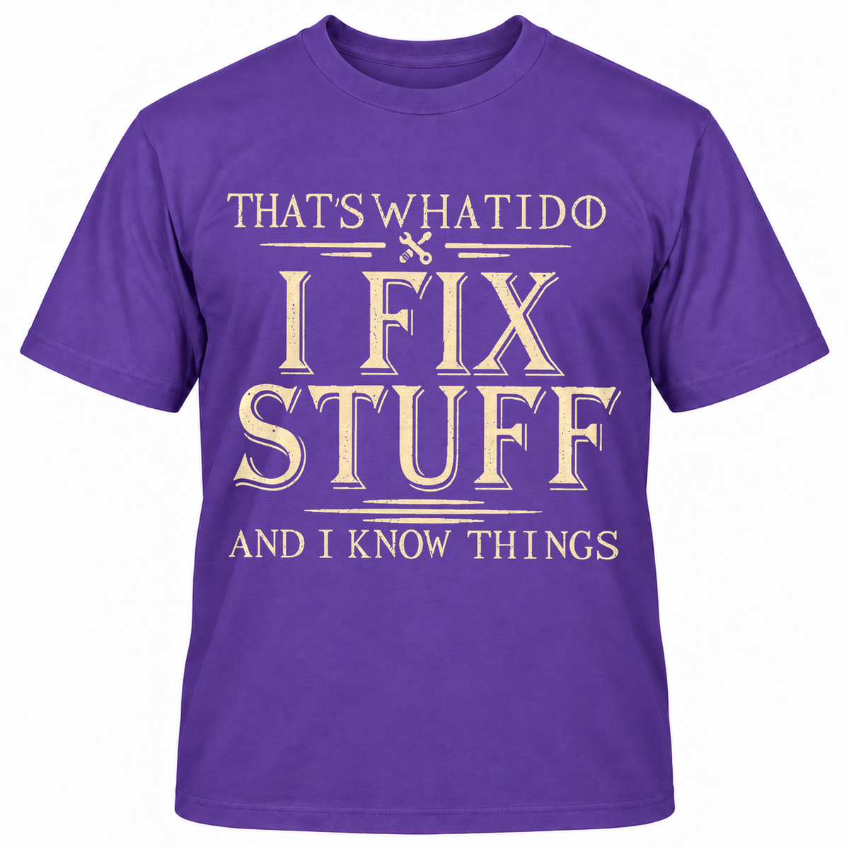 THAT'S WHAT I DO I FIX STUFF AND I KNOW THINGS T-Shirts