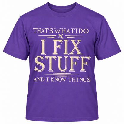 THAT'S WHAT I DO I FIX STUFF AND I KNOW THINGS T-Shirts