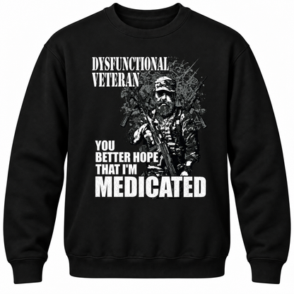 Dysfunctional Veteran You Better Hope That I'm Medicated Crewneck Sweatshirt