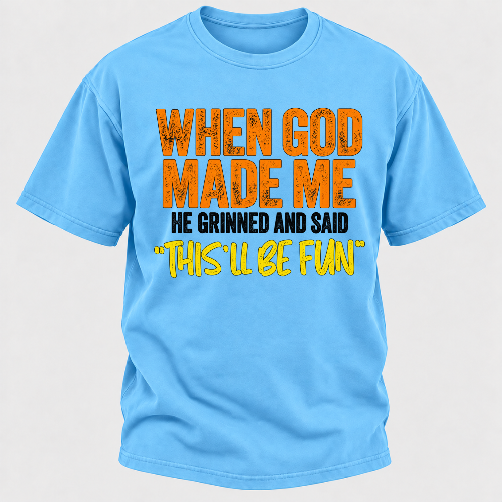 When God Made Me He Grinned And Said This'll Be Fun Distressed Funny Quote Graphic T-Shirt