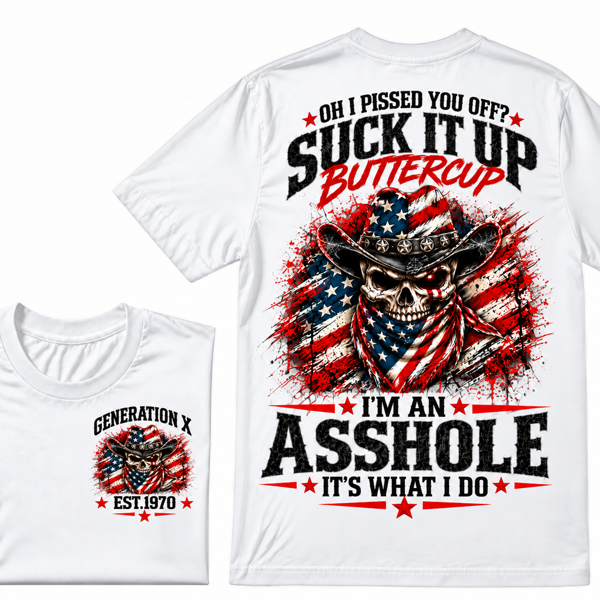 Oh I Pissed You Off? Suck It Up Buttercup. I’m An Asshole, It’s What I Do. Generation X EST.Year Tee